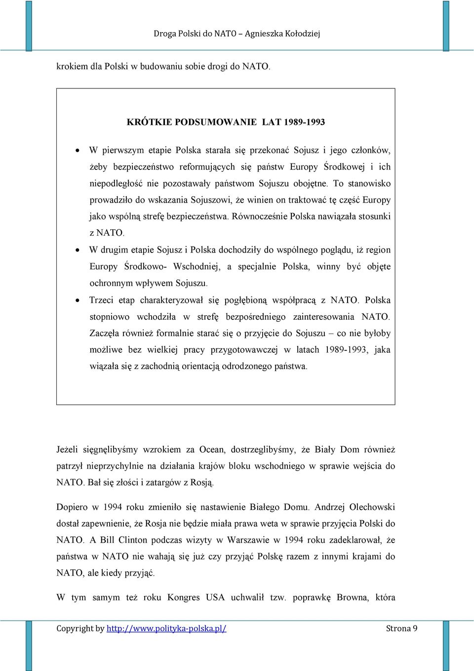 pozostawały państwom Sojuszu obojętne. To stanowisko prowadziło do wskazania Sojuszowi, że winien on traktować tę część Europy jako wspólną strefę bezpieczeństwa.
