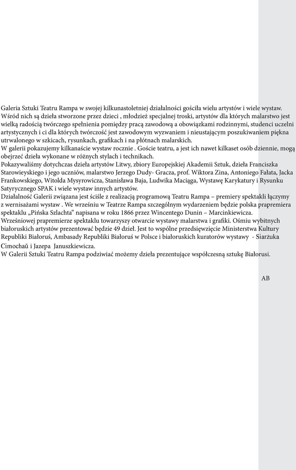 studenci uczelni artystycznych i ci dla których twórczość jest zawodowym wyzwaniem i nieustającym poszukiwaniem piękna utrwalonego w szkicach, rysunkach, grafikach i na płótnach malarskich.