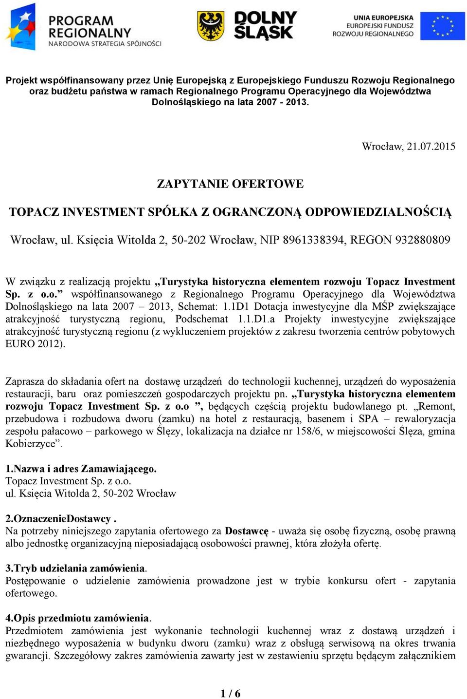 Księcia Witolda 2, 50-202 Wrocław, NIP 8961338394, REGON 932880809 W związku z realizacją projektu Turystyka historyczna elementem rozwoju Topacz Investment Sp. z o.o. współfinansowanego z Regionalnego Programu Operacyjnego dla Województwa Dolnośląskiego na lata 2007 2013, Schemat: 1.