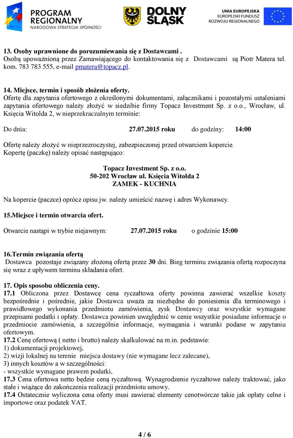 Ofertę dla zapytania ofertowego z określonymi dokumentami, załącznikami i pozostałymi ustaleniami zapytania ofertowego należy złożyć w siedzibie firmy Topacz Investment Sp. z o.o., Wrocław, ul.