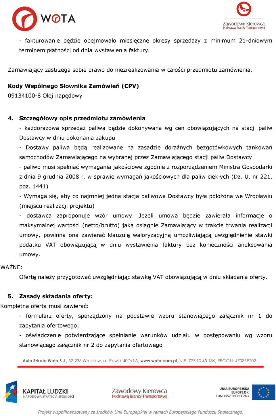 Szczegółowy opis przedmiotu zamówienia - każdorazowa sprzedaż paliwa będzie dokonywana wg cen obowiązujących na stacji paliw Dostawcy w dniu dokonania zakupu - Dostawy paliwa będą realizowane na