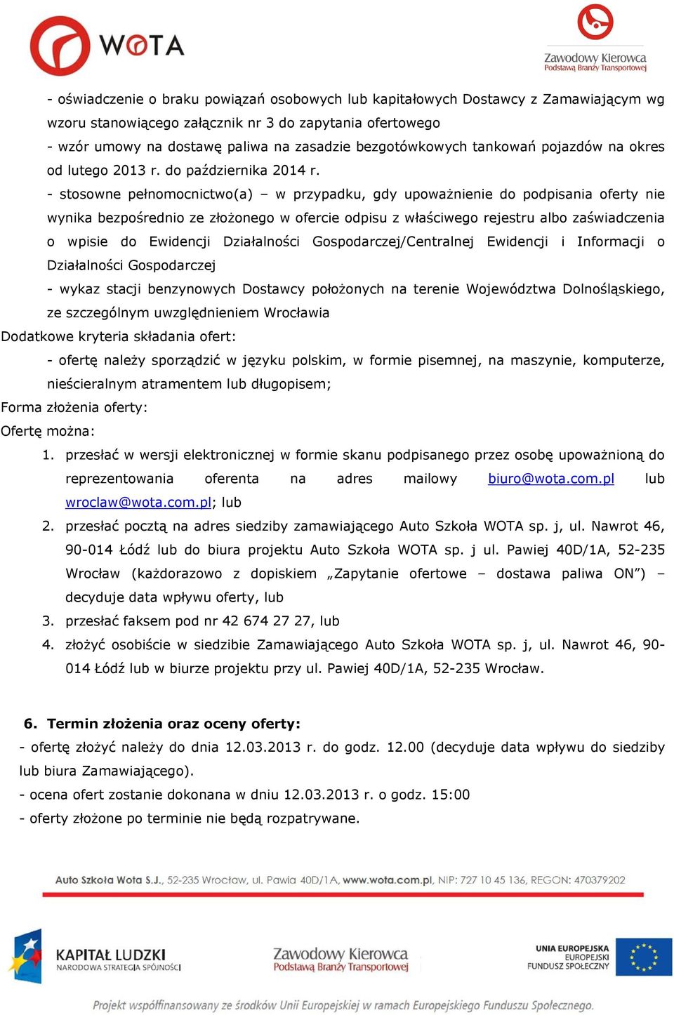 - stosowne pełnomocnictwo(a) w przypadku, gdy upoważnienie do podpisania oferty nie wynika bezpośrednio ze złożonego w ofercie odpisu z właściwego rejestru albo zaświadczenia o wpisie do Ewidencji