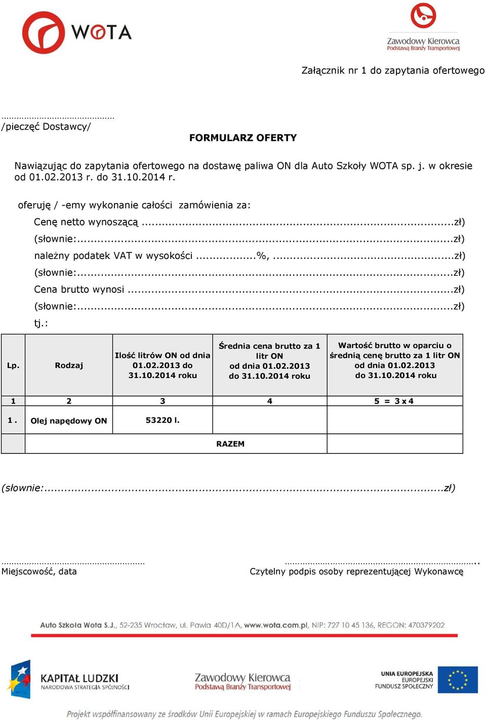 ..zł) (słownie:...zł) tj.: Lp. Rodzaj Ilość litrów ON od dnia 01.02.2013 do 31.10.2014 roku Średnia cena brutto za 1 litr ON od dnia 01.02.2013 do 31.10.2014 roku Wartość brutto w oparciu o średnią cenę brutto za 1 litr ON od dnia 01.