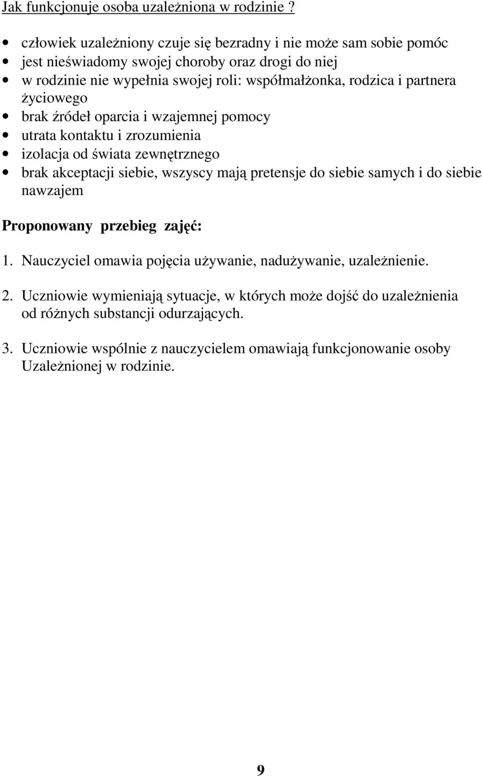 partnera życiowego brak źródeł oparcia i wzajemnej pomocy utrata kontaktu i zrozumienia izolacja od świata zewnętrznego brak akceptacji siebie, wszyscy mają pretensje do siebie