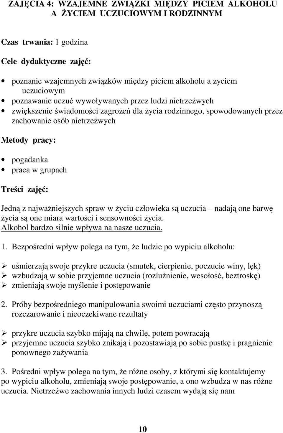 w grupach Treści zajęć: Jedną znajważniejszych spraw w życiu człowieka są uczucia nadają one barwę życia są one miara wartości i sensowności życia. Alkohol bardzo silnie wpływa na nasze uczucia. 1.