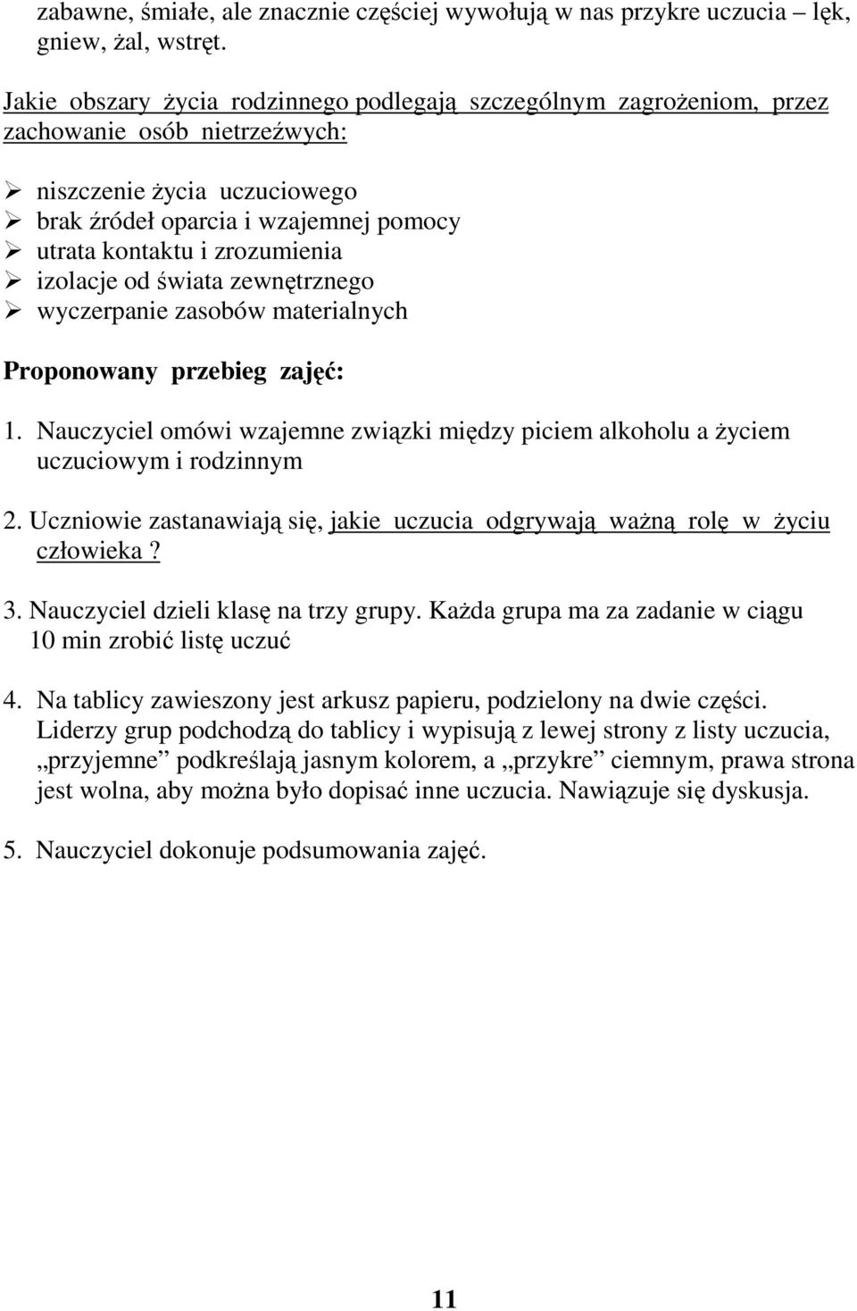 izolacje od świata zewnętrznego wyczerpanie zasobów materialnych Proponowany przebieg zajęć: 1. Nauczyciel omówi wzajemne związki między piciem alkoholu a życiem uczuciowym i rodzinnym 2.
