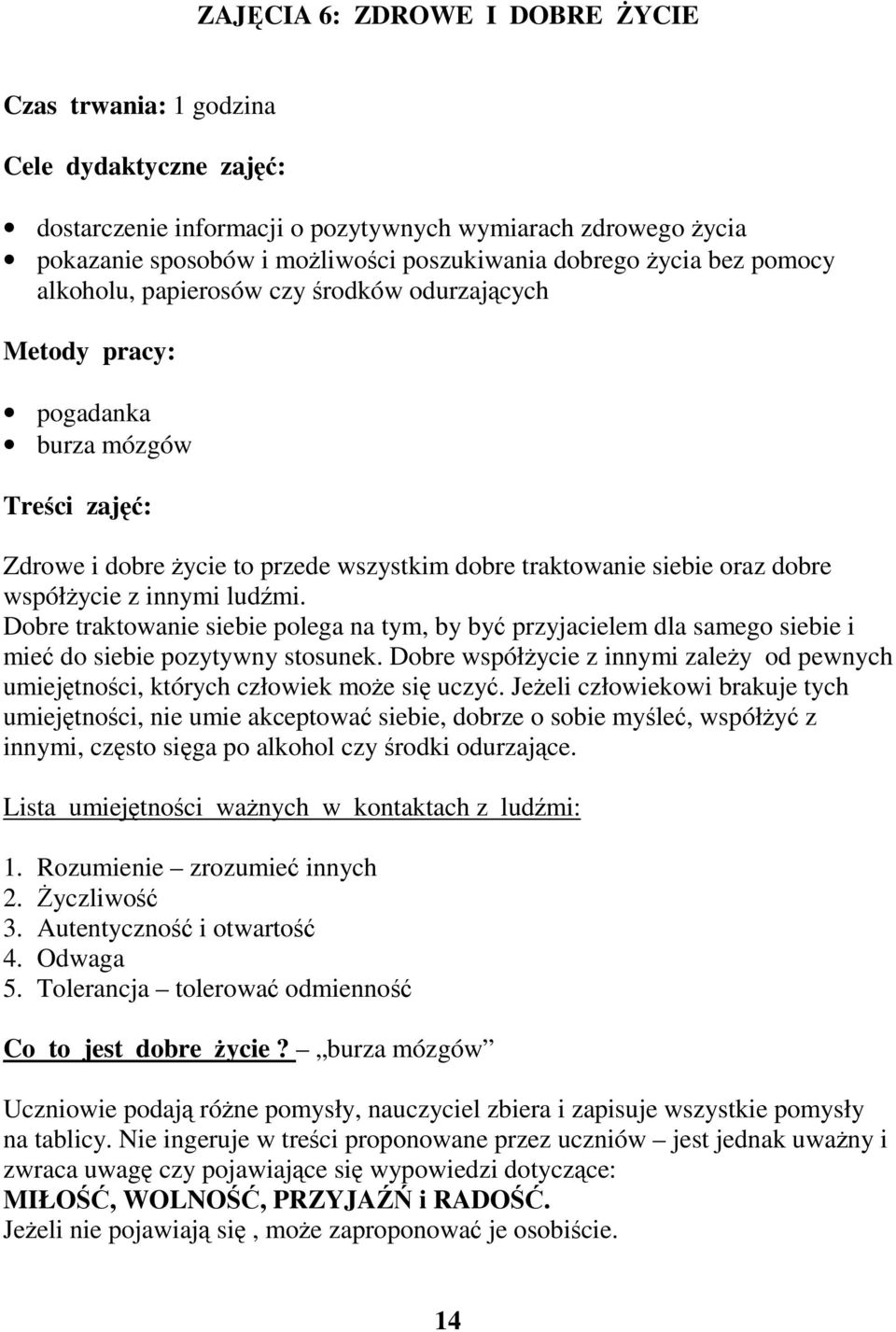 współżycie z innymi ludźmi. Dobre traktowanie siebie polega na tym, by być przyjacielem dla samego siebie i mieć do siebie pozytywny stosunek.