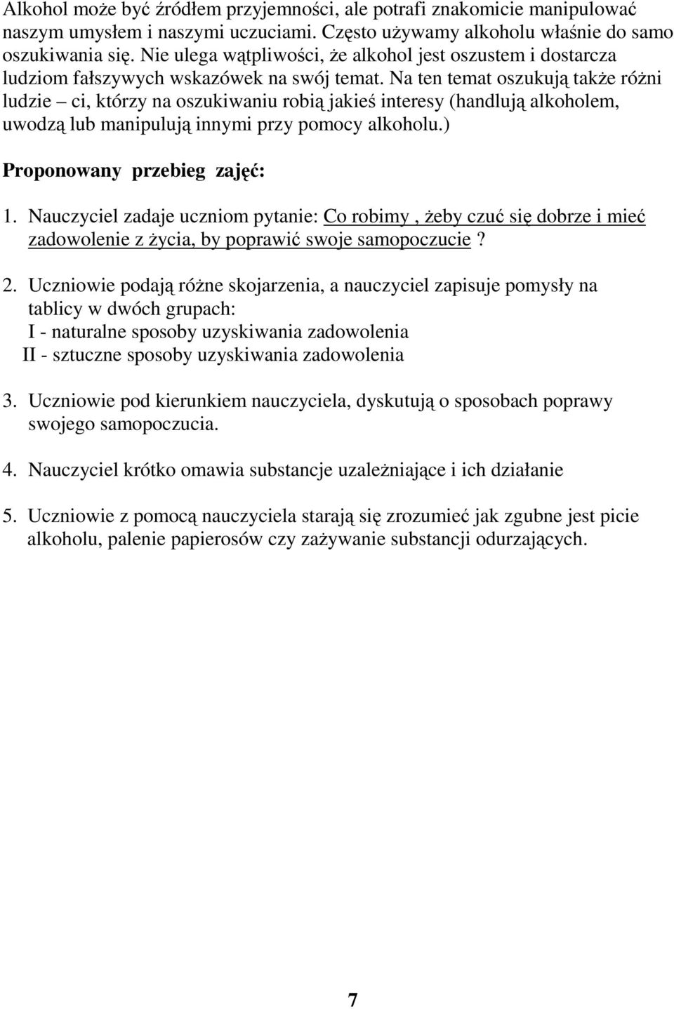 Na ten temat oszukują takżeróżni ludzie ci, którzy na oszukiwaniu robią jakieś interesy (handlują alkoholem, uwodzą lub manipulują innymi przy pomocy alkoholu.) Proponowany przebieg zajęć: 1.