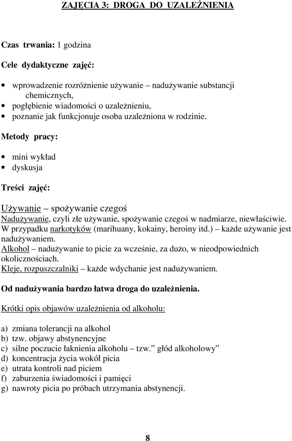 W przypadku narkotyków (marihuany, kokainy, heroiny itd.) każde używanie jest nadużywaniem. Alkohol nadużywanie to picie za wcześnie, za dużo, w nieodpowiednich okolicznościach.