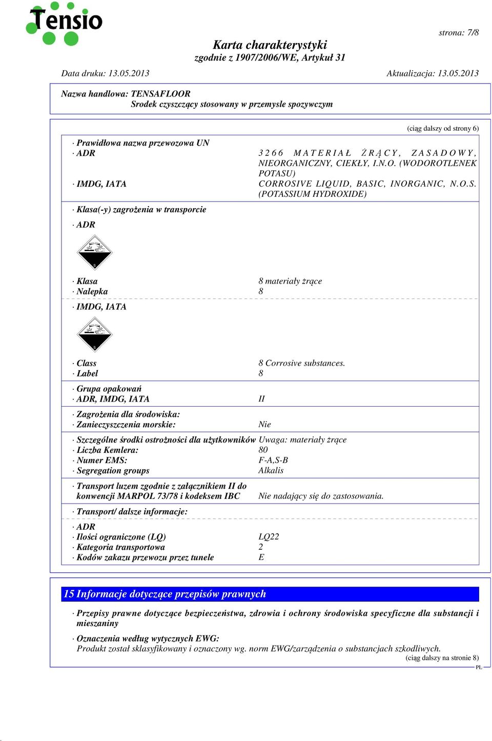 Label 8 Grupa opakowań ADR, IMDG, IATA II Zagrożenia dla środowiska: Zanieczyszczenia morskie: Nie Szczególne środki ostrożności dla użytkowników Uwaga: materiały żrące Liczba Kemlera: 80 Numer EMS: