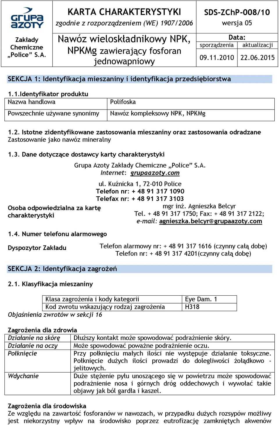 2010 22.06.2015 SEKCJA 1: Identyfikacja mieszaniny i identyfikacja przedsiębiorstwa 1.1.Identyfikator produktu Nazwa handlowa Powszechnie używane synonimy Polifoska Nawóz kompleksowy NPK, NPKMg 1.2. Istotne zidentyfikowane zastosowania mieszaniny oraz zastosowania odradzane Zastosowanie jako nawóz mineralny 1.