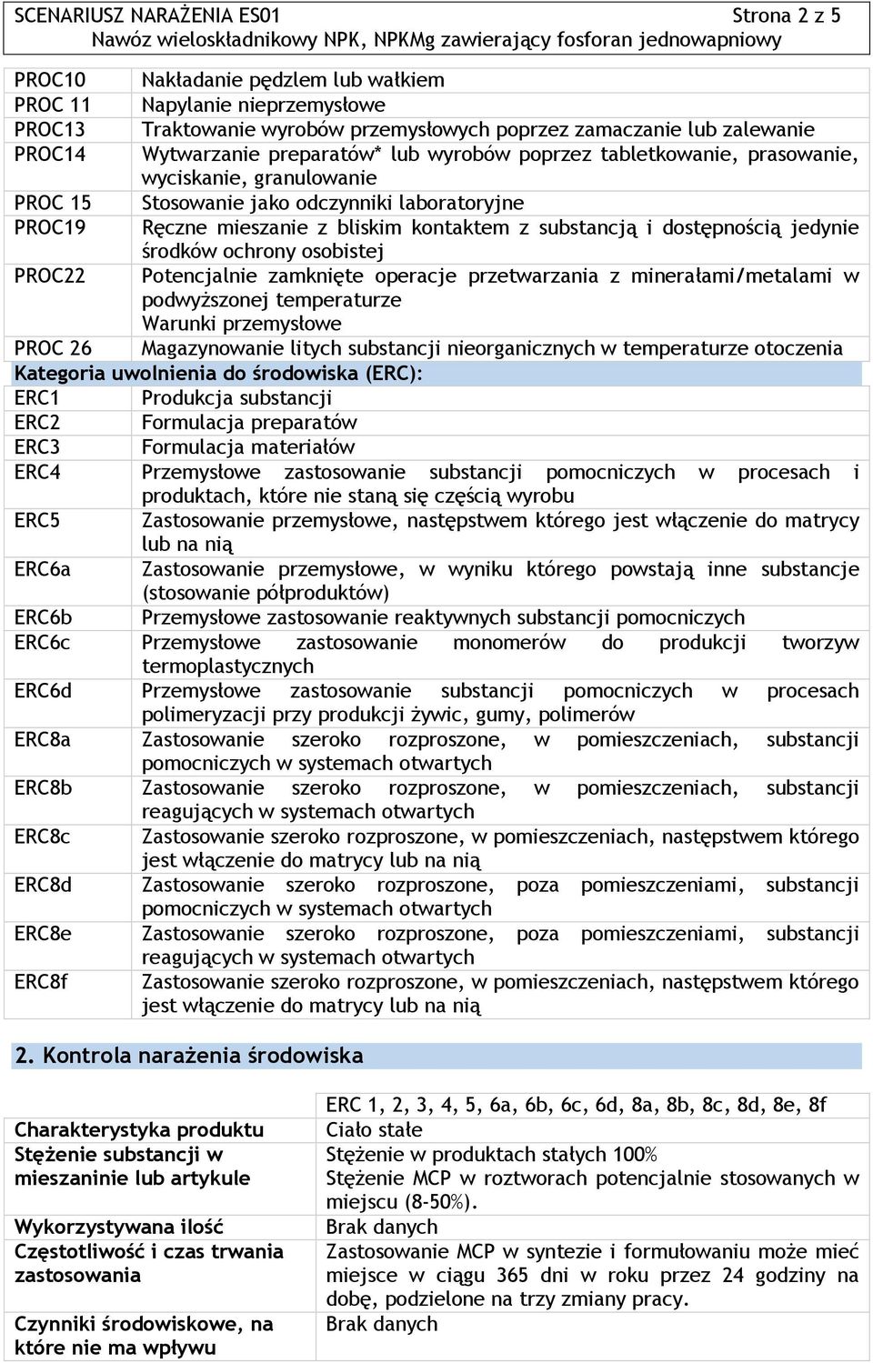 substancją i dostępnością jedynie środków ochrony osobistej PROC22 Potencjalnie zamknięte operacje przetwarzania z minerałami/metalami w podwyższonej temperaturze Warunki przemysłowe PROC 26