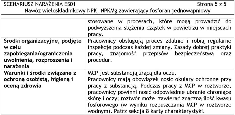 Pracownicy obsługują proces zdalnie i robią regularne inspekcje podczas każdej zmiany. Zasady dobrej praktyki pracy, znajomość przepisów bezpieczeństwa oraz procedur.