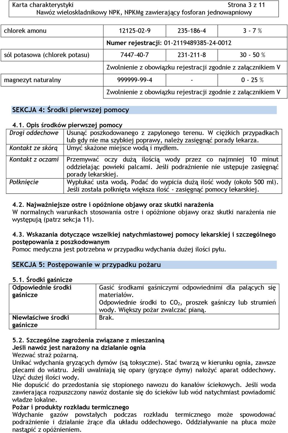 Opis środków pierwszej pomocy Drogi oddechowe Usunąć poszkodowanego z zapylonego terenu. W ciężkich przypadkach lub gdy nie ma szybkiej poprawy, należy zasięgnąć porady lekarza.