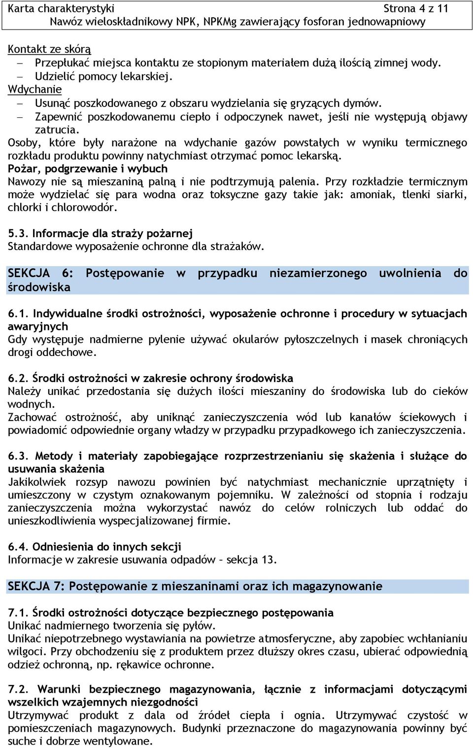 Osoby, które były narażone na wdychanie gazów powstałych w wyniku termicznego rozkładu produktu powinny natychmiast otrzymać pomoc lekarską.