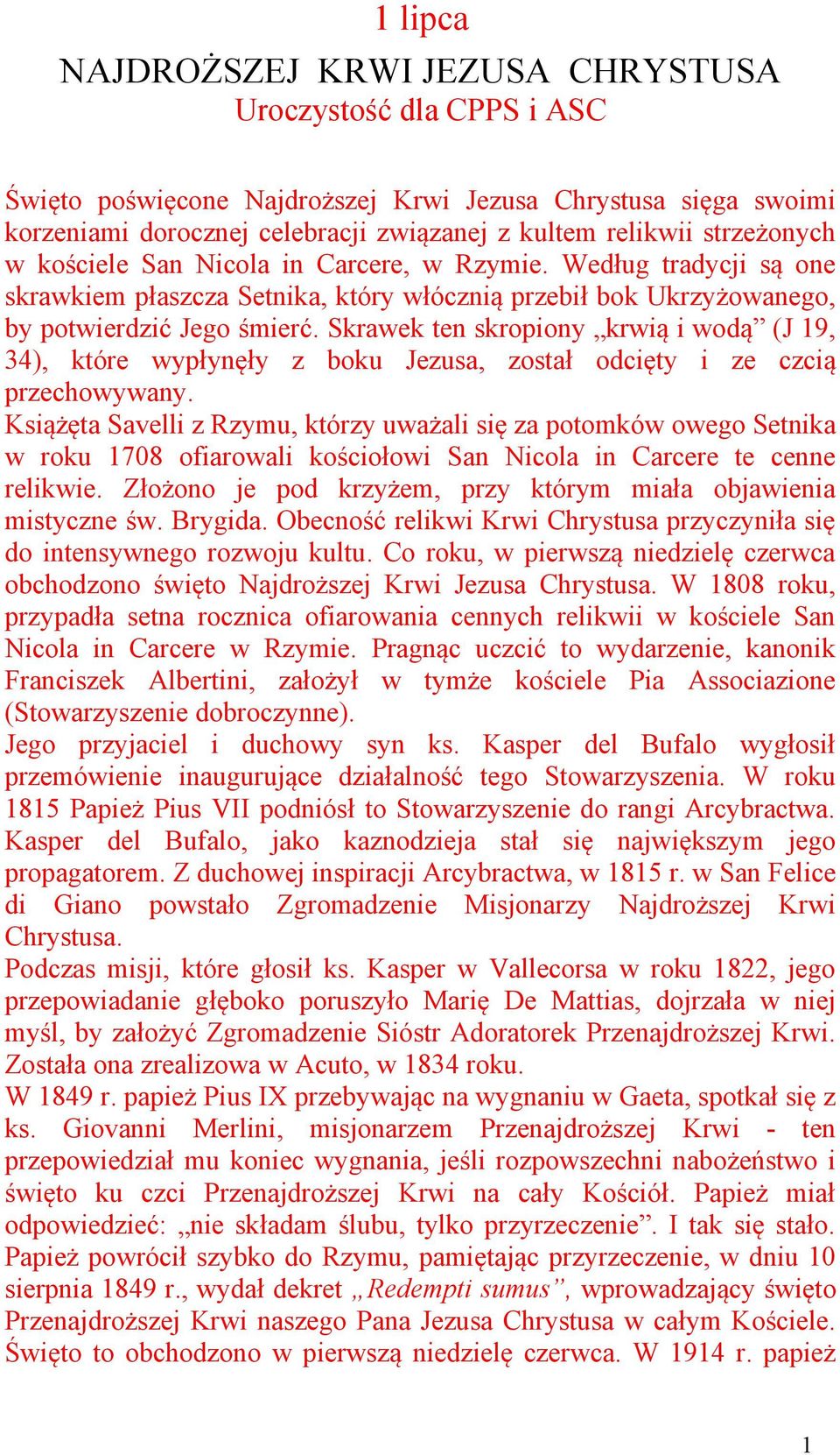 Skrawek ten skropiony krwią i wodą (J 19, 34), które wypłynęły z boku Jezusa, został odcięty i ze czcią przechowywany.