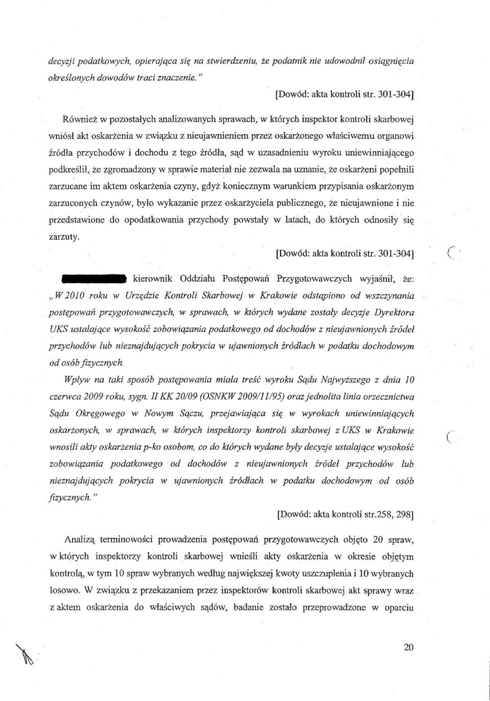 i dochodu z tego źródła, sąd w uzasadnieniu wyroku uniewinniającego podkreślił, że zgromadzony w sprawie materiał nie zezwala na uznanie, że oskarżeni popełnili zarzucane im aktem oskarżenia czyny,