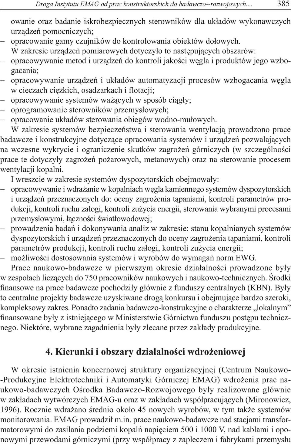 W zakresie urządzeń pomiarowych dotyczyło to następujących obszarów: opracowywanie metod i urządzeń do kontroli jakości węgla i produktów jego wzbogacania; opracowywanie urządzeń i układów