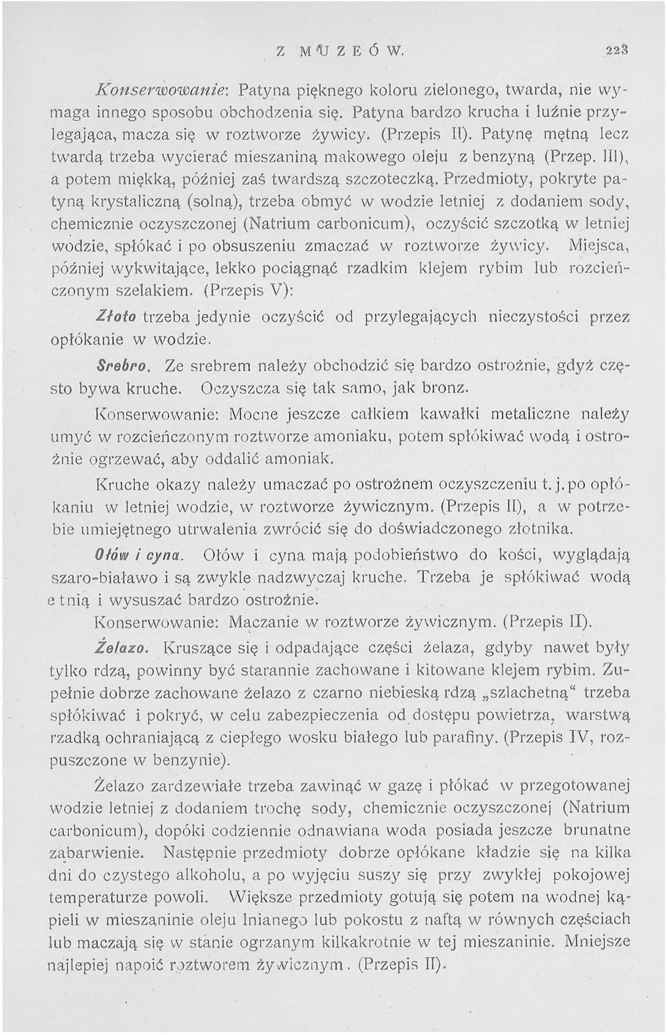 Przedmioty, pokryte patyną krystaliczną (solną), trzeba obmyć w wodzie letniej z dodaniem sody, chemicznie oczyszczonej (Natrium carbonicum), oczyścić szczotką w letniej wodzie, spłókać i po