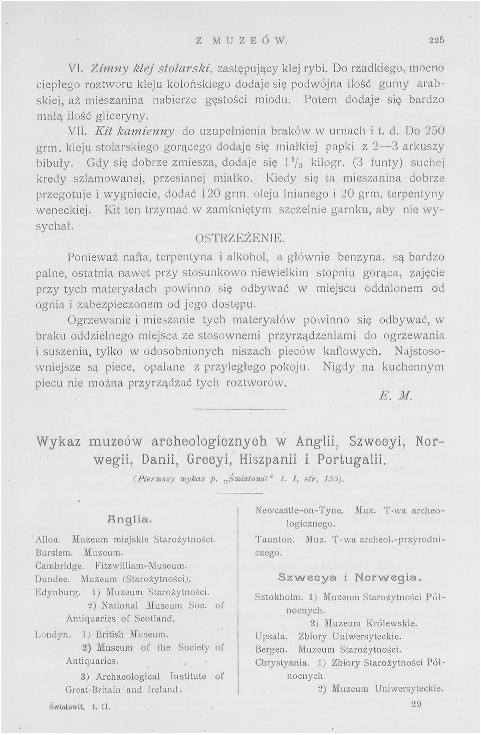 Gdy się dobrze zmiesza, dodaje się 1 1 / 3 kilogr. (3 funty) suchej kredy szlamowanej, przesianej miałko. Kiedy się ta mieszanina dobrze przegotuje i wygniecie, dodać 120 grm. oleju lnianego i 20 grm.