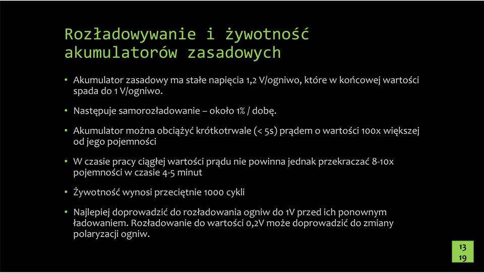 Akumulator można obciążyć krótkotrwale (< 5s) prądem o wartości 100x większej od jego pojemności W czasie pracy ciągłej wartości prądu nie powinna