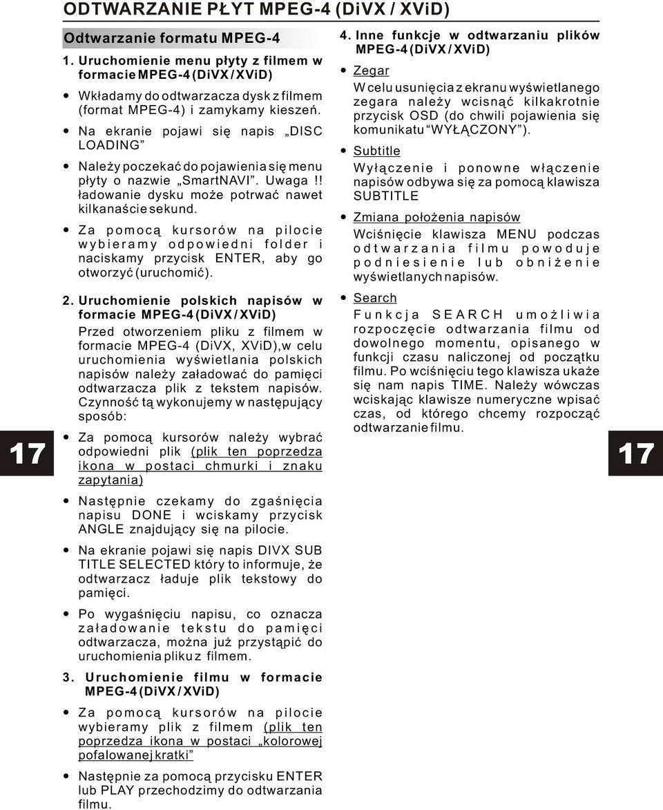 Na ekranie pojawi siê napis DISC LOADING Nale y poczekaæ do pojawienia siê menu p³yty o nazwie SmartNAVI. Uwaga!! ³adowanie dysku mo e potrwaæ nawet kilkanaœcie sekund.