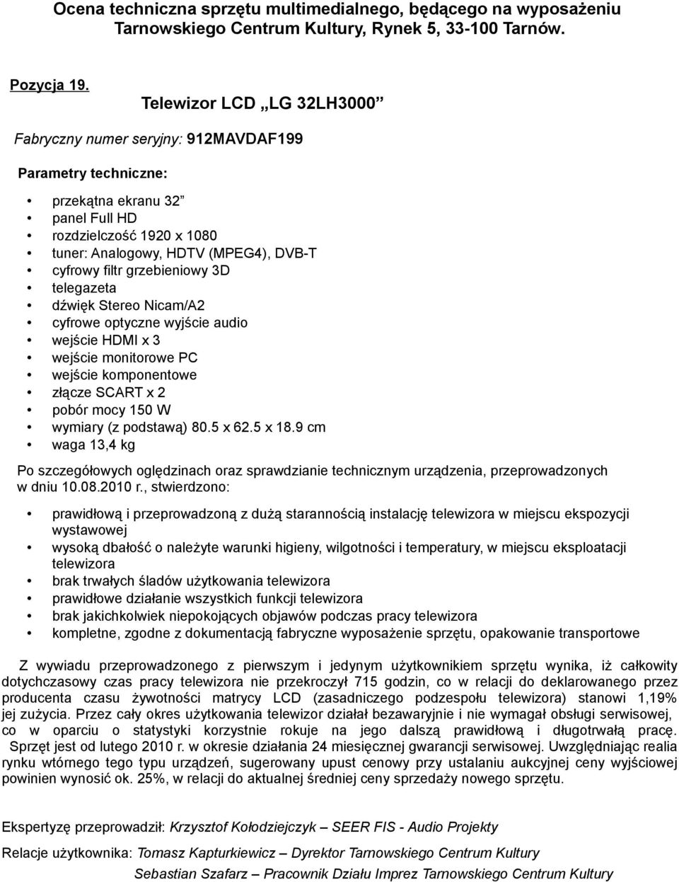 cyfrowe optyczne wyjście audio wejście HDMI x 3 wejście komponentowe złącze SCART x 2 pobór mocy 150 W wymiary (z podstawą) 80.5 x 62.5 x 18.