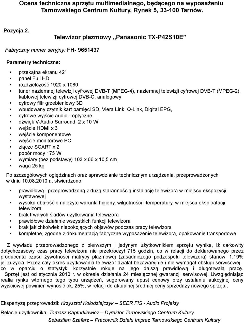 telewizji cyfrowej DVB-T (MPEG-2), kablowej telewizji cyfrowej DVB-C, analogowy wbudowany czytnik kart pamięci SD, Viera Link, Q-Link, Digital EPG, cyfrowe wyjście audio - optyczne dźwięk V-Audio