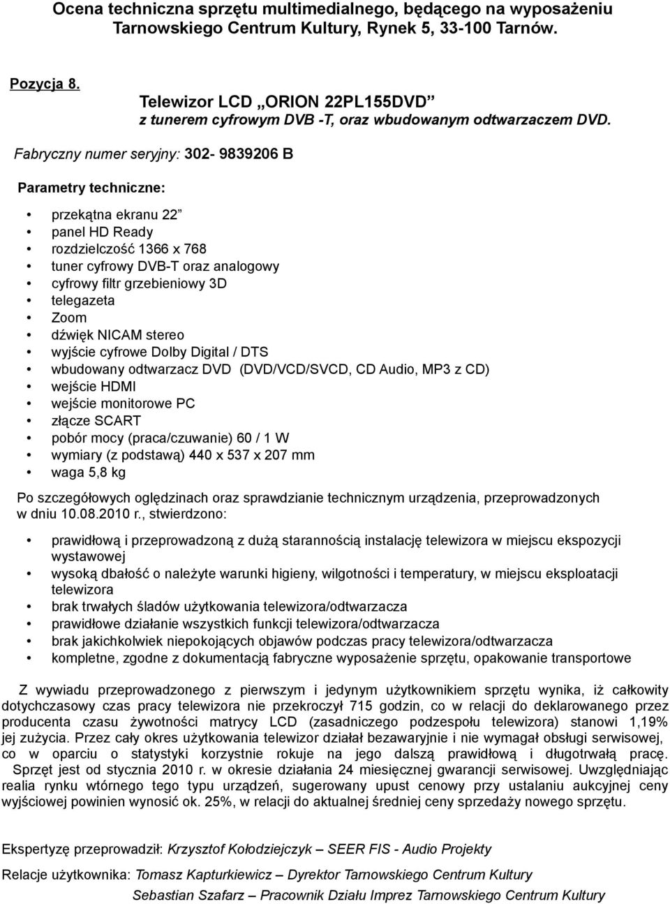 / DTS wbudowany odtwarzacz DVD (DVD/VCD/SVCD, CD Audio, MP3 z CD) wejście HDMI złącze SCART pobór mocy (praca/czuwanie) 60 / 1 W wymiary (z podstawą) 440 x 537 x 207 mm waga 5,8 kg brak trwałych