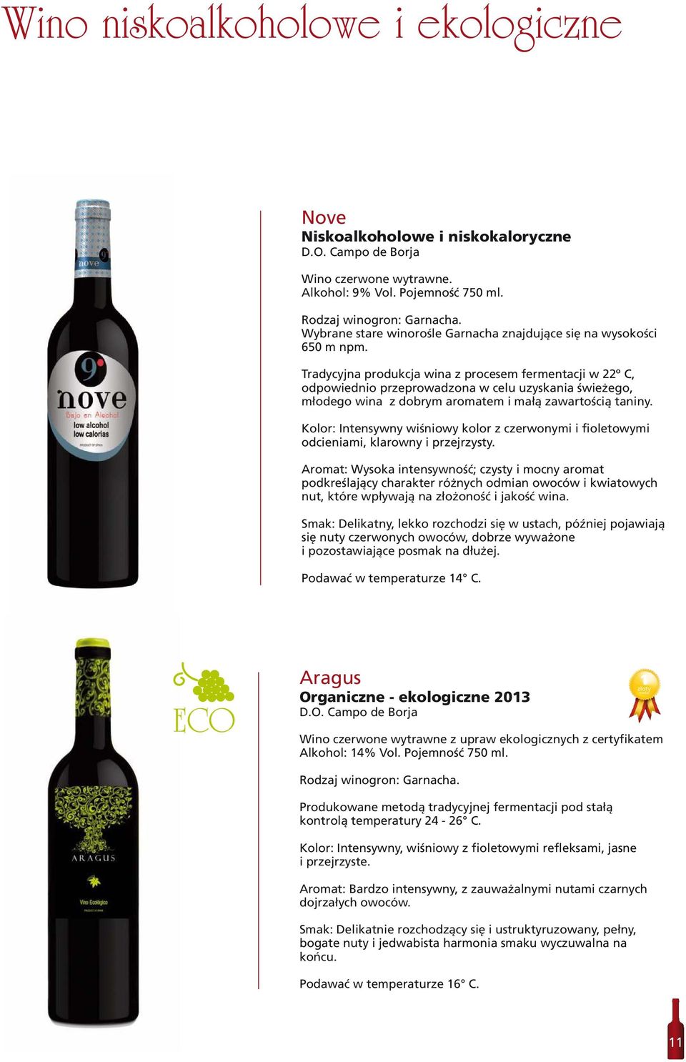 Tradycyjna produkcja wina z procesem fermentacji w 22º C, odpowiednio przeprowadzona w celu uzyskania świeżego, młodego wina z dobrym aromatem i małą zawartością taniny.