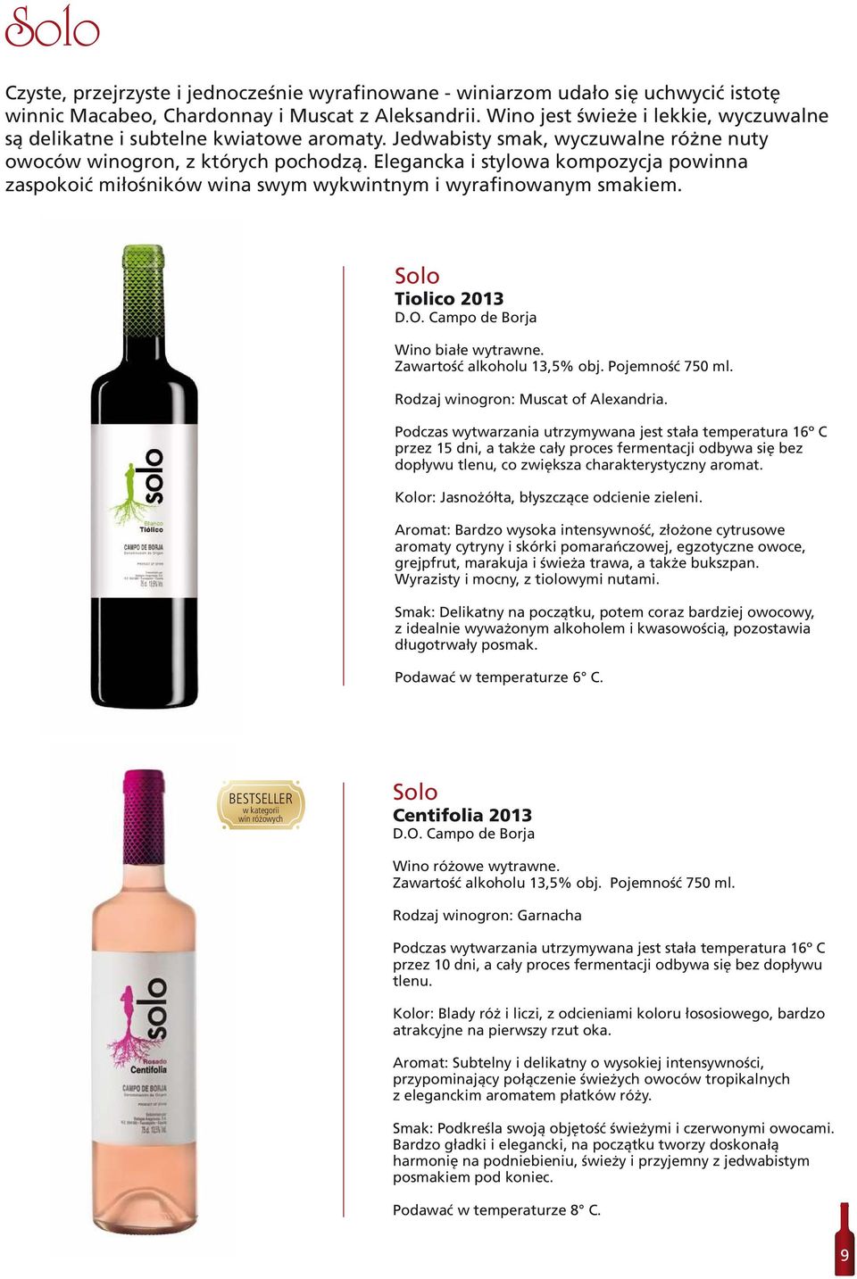 Elegancka i stylowa kompozycja powinna zaspokoić miłośników wina swym wykwintnym i wyrafinowanym smakiem. Solo Tiolico 2013 Wino białe wytrawne. Zawartość alkoholu 13,5% obj. Pojemność 750 ml.