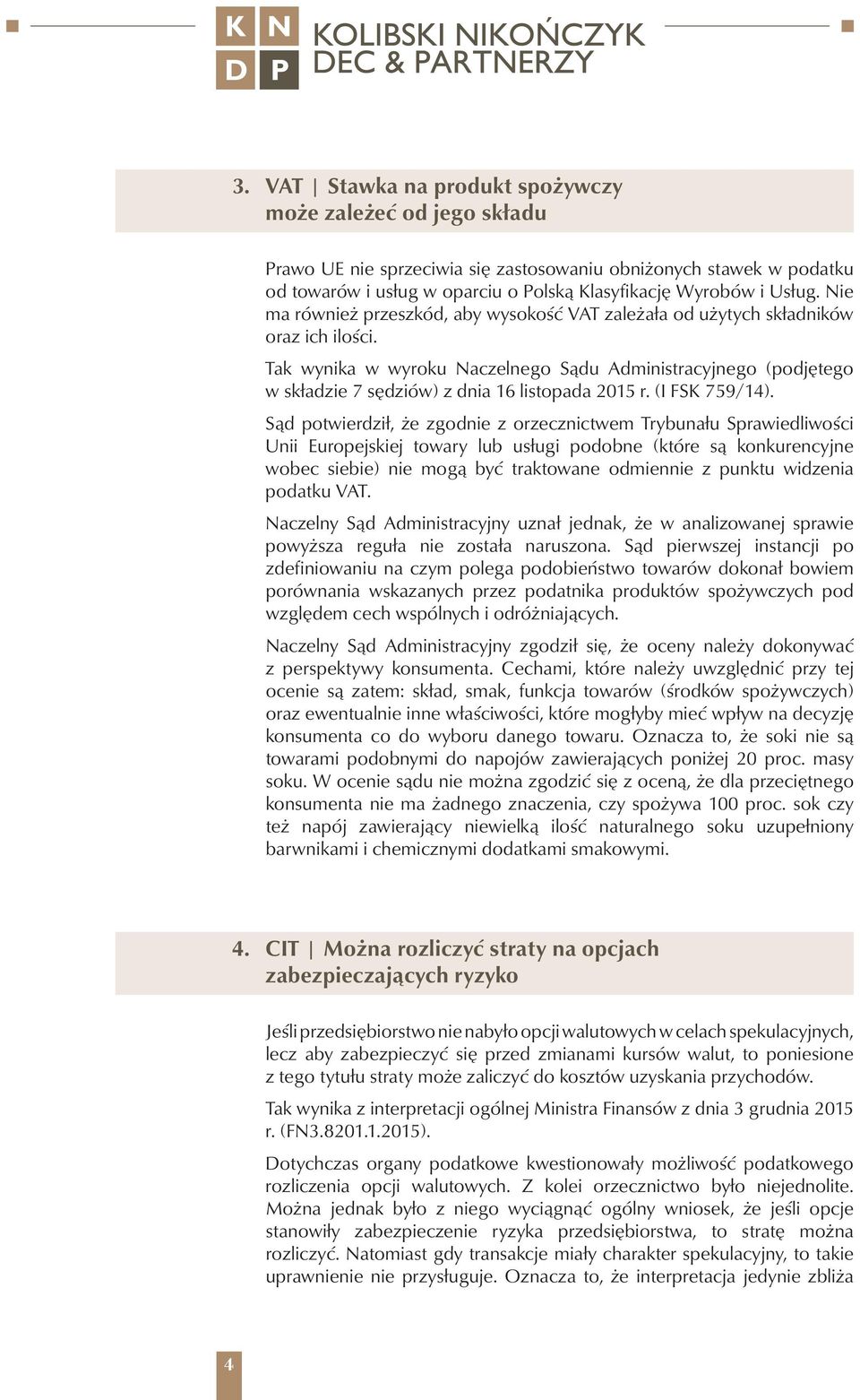 Tak wynika w wyroku Naczelnego Sądu Administracyjnego (podjętego w składzie 7 sędziów) z dnia 16 listopada 2015 r. (I FSK 759/14).