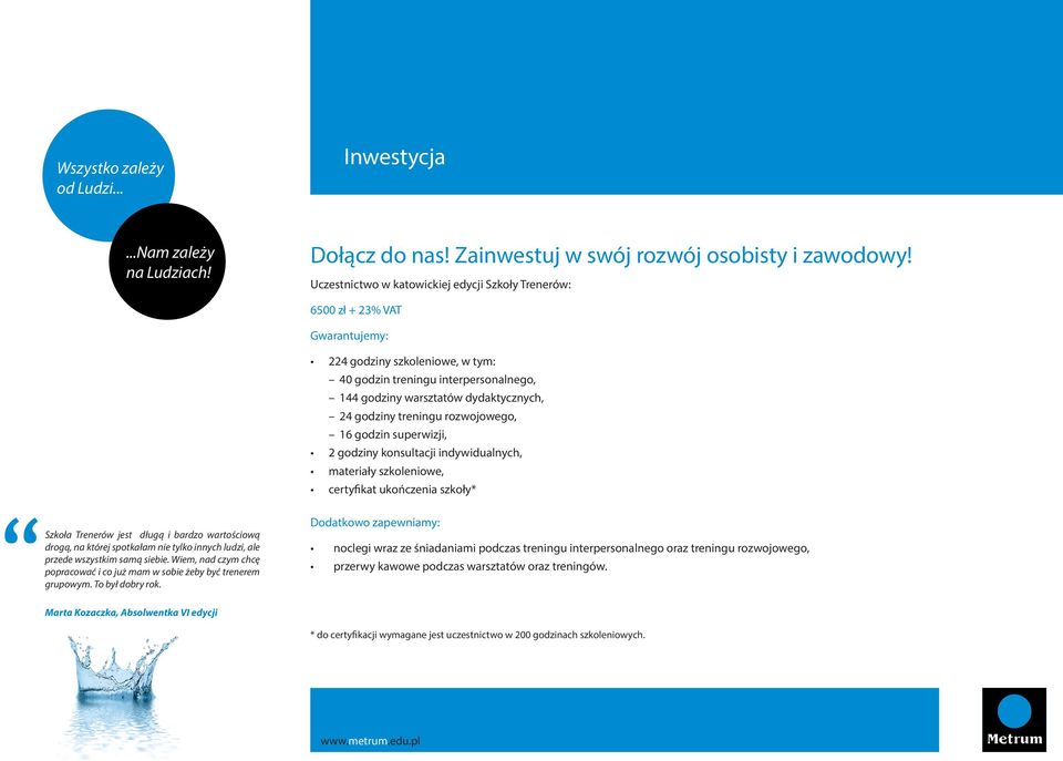 godziny treningu rozwojowego, 16 godzin superwizji, 2 godziny konsultacji indywidualnych, materiały szkoleniowe, certyfikat ukończenia szkoły* Szkoła Trenerów jest długą i bardzo wartościową drogą,