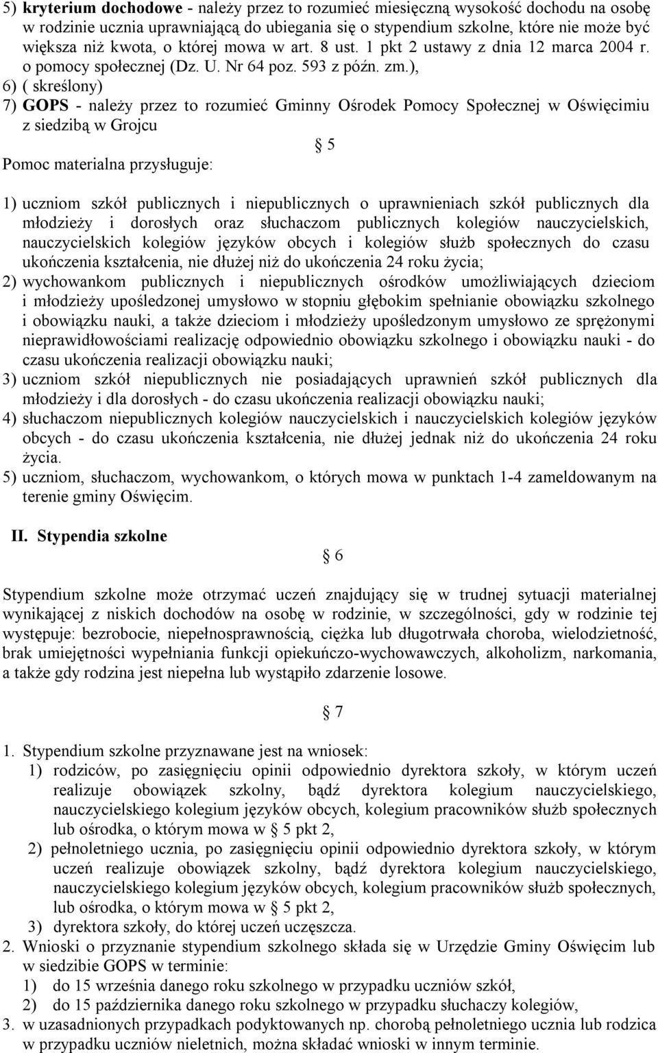 ), 6) ( skreślony) 7) GOPS - należy przez to rozumieć Gminny Ośrodek Pomocy Społecznej w Oświęcimiu z siedzibą w Grojcu 5 Pomoc materialna przysługuje: 1) uczniom szkół publicznych i niepublicznych o