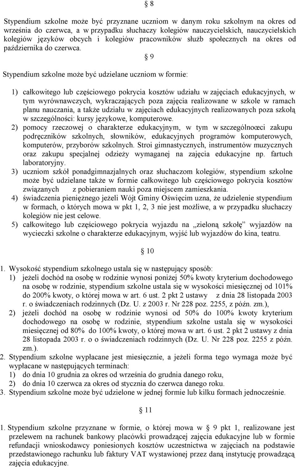 9 Stypendium szkolne może być udzielane uczniom w formie: 1) całkowitego lub częściowego pokrycia kosztów udziału w zajęciach edukacyjnych, w tym wyrównawczych, wykraczających poza zajęcia