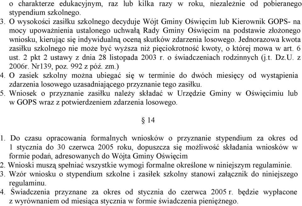 oceną skutków zdarzenia losowego. Jednorazowa kwota zasiłku szkolnego nie może być wyższa niż pięciokrotność kwoty, o której mowa w art. 6 ust. 2 pkt 2 ustawy z dnia 28 listopada 2003 r.