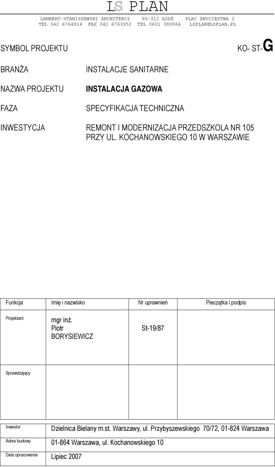 PRZEDSZKOLA NR 105 PRZY UL. KOCHANOWSKIEGO 10 W WARSZAWIE Funkcja Imię i nazwisko Nr uprawnień Pieczątka i podpis Projektant mgr inż.