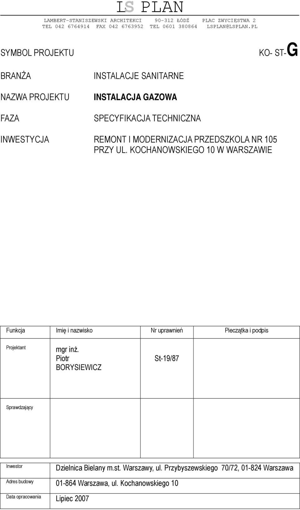 PRZEDSZKOLA NR 105 PRZY UL. KOCHANOWSKIEGO 10 W WARSZAWIE Funkcja Imię i nazwisko Nr uprawnień Pieczątka i podpis Projektant mgr inż.