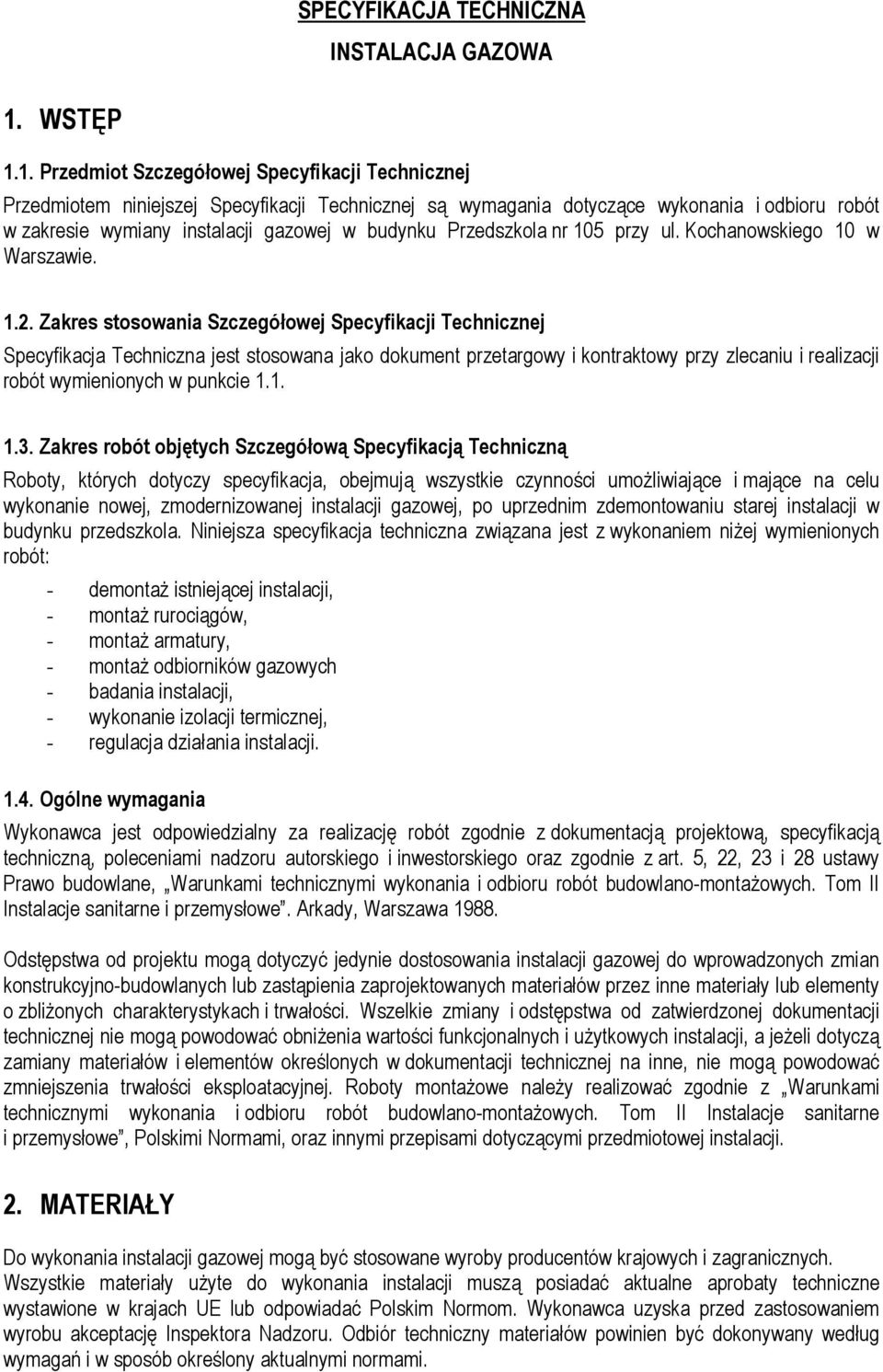 1. Przedmiot Szczegółowej Specyfikacji Technicznej Przedmiotem niniejszej Specyfikacji Technicznej są wymagania dotyczące wykonania i odbioru robót w zakresie wymiany instalacji gazowej w budynku