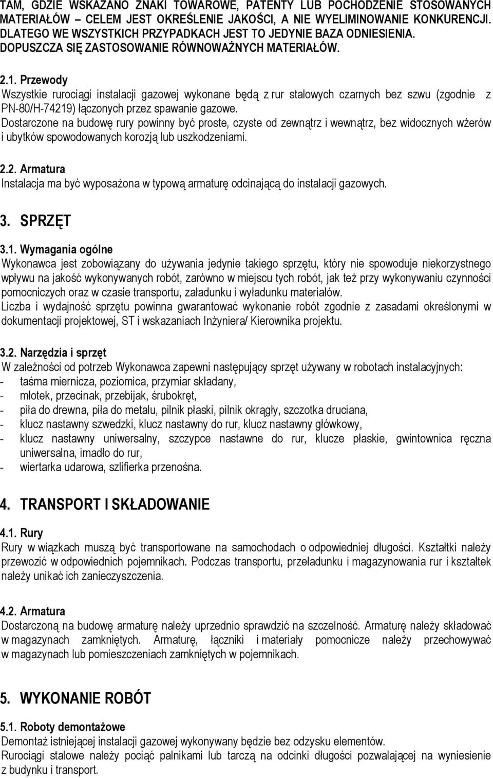 Przewody Wszystkie rurociągi instalacji gazowej wykonane będą z rur stalowych czarnych bez szwu (zgodnie z PN-80/H-74219) łączonych przez spawanie gazowe.