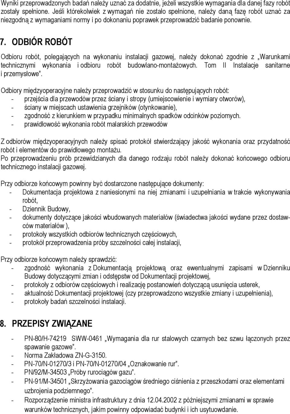 ODBIÓR ROBÓT Odbioru robót, polegających na wykonaniu instalacji gazowej, należy dokonać zgodnie z Warunkami technicznymi wykonania i odbioru robót budowlano-montażowych.