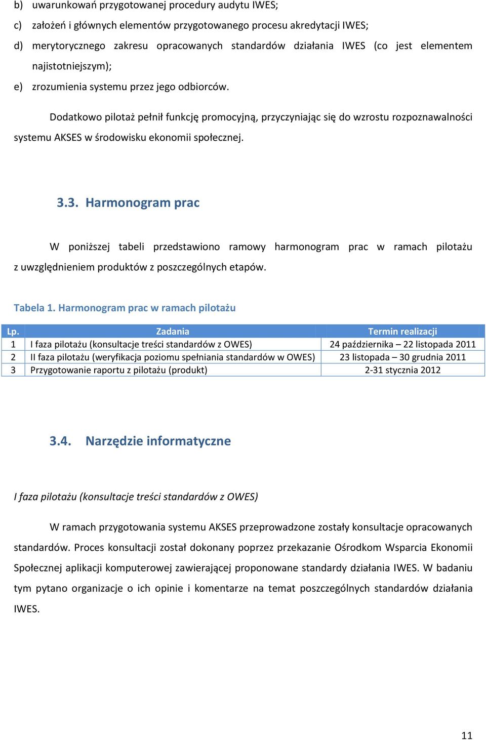 Dodatkowo pilotaż pełnił funkcję promocyjną, przyczyniając się do wzrostu rozpoznawalności systemu AKSES w środowisku ekonomii społecznej. 3.