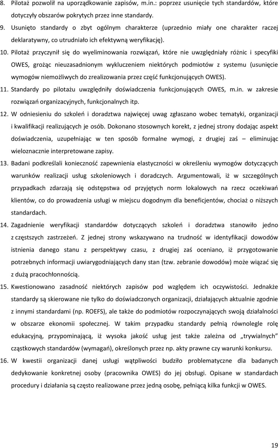 Pilotaż przyczynił się do wyeliminowania rozwiązań, które nie uwzględniały różnic i specyfiki OWES, grożąc nieuzasadnionym wykluczeniem niektórych podmiotów z systemu (usunięcie wymogów niemożliwych