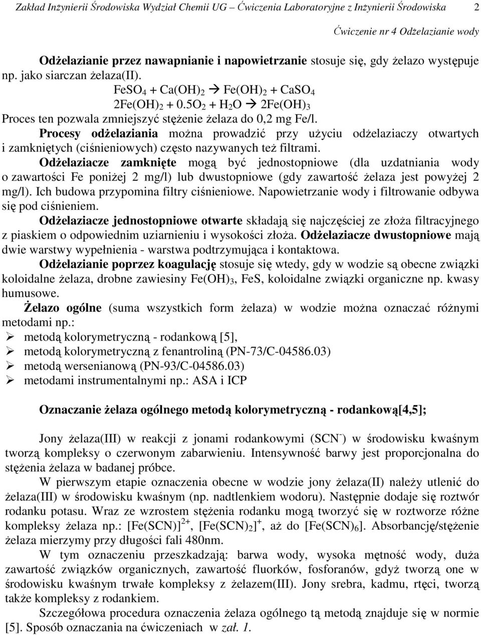 Procesy odŝelaziania moŝna prowadzić przy uŝyciu odŝelaziaczy otwartych i zamkniętych (ciśnieniowych) często nazywanych teŝ filtrami.