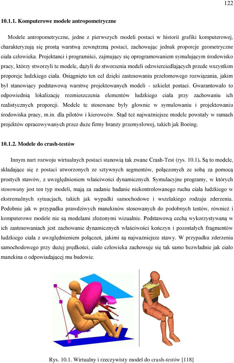 Projektanci i programiści, zajmujący się oprogramowaniem symulującym środowisko pracy, którzy stworzyli te modele, dążyli do stworzenia modeli odzwierciedlających przede wszystkim proporcje ludzkiego