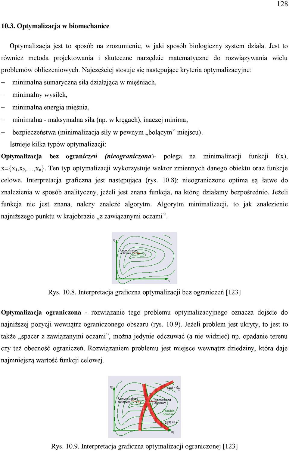 Najczęściej stosuje się następujące kryteria optymalizacyjne: minimalna sumaryczna siła działająca w mięśniach, minimalny wysiłek, minimalna energia mięśnia, minimalna - maksymalna siła (np.