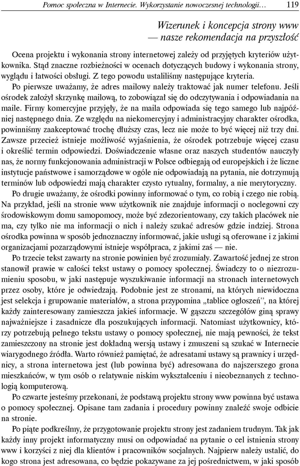 Stąd znaczne rozbieżności w ocenach dotyczących budowy i wykonania strony, wyglądu i łatwości obsługi. Z tego powodu ustaliliśmy następujące kryteria.