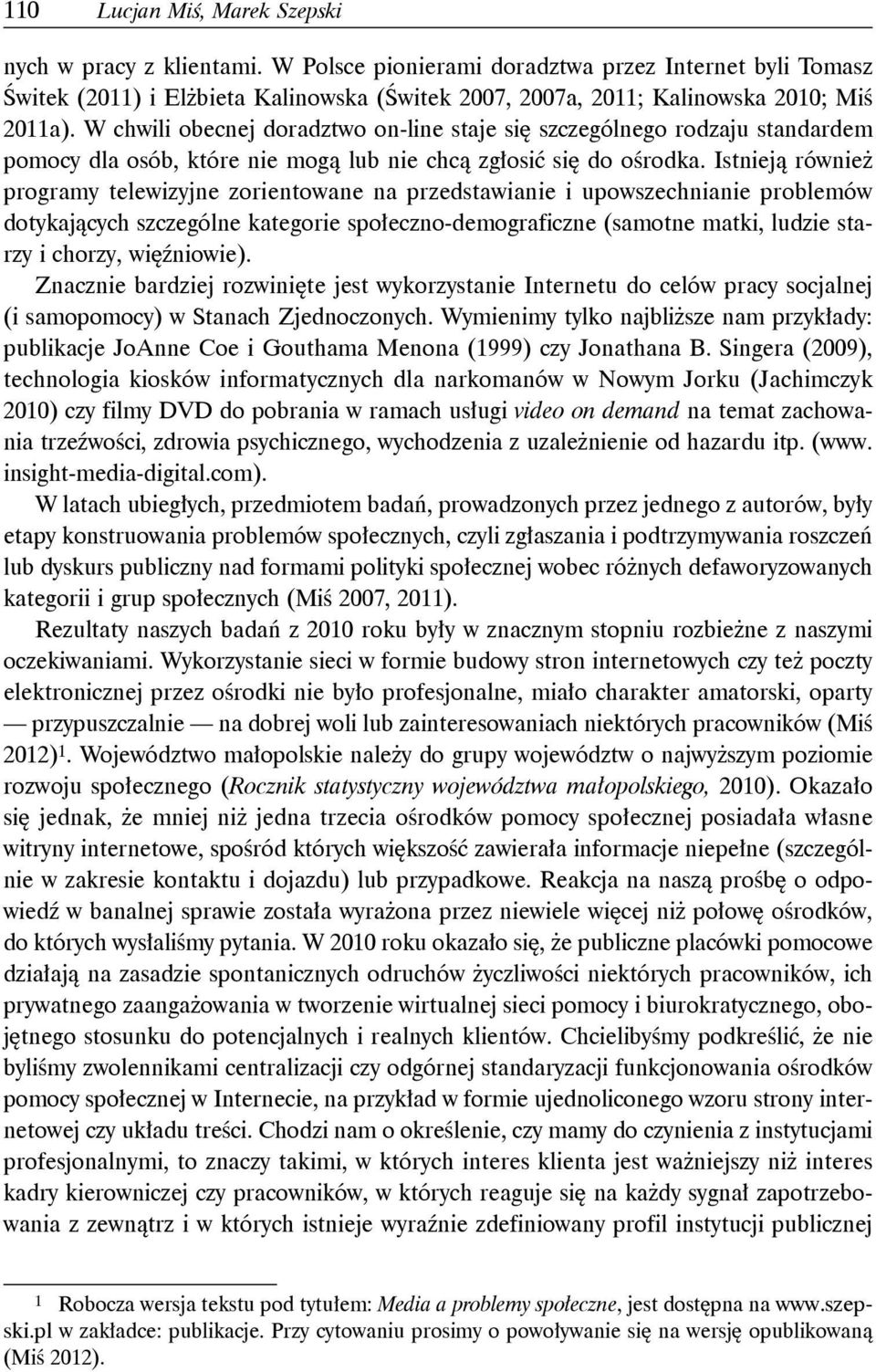 W chwili obecnej doradztwo on-line staje się szczególnego rodzaju standardem pomocy dla osób, które nie mogą lub nie chcą zgłosić się do ośrodka.