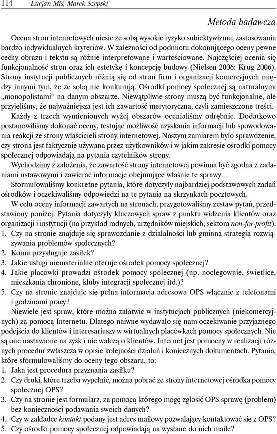 Najczęściej ocenia się funkcjonalność stron oraz ich estetykę i koncepcję budowy (Nielsen 2006: Krug 2006).
