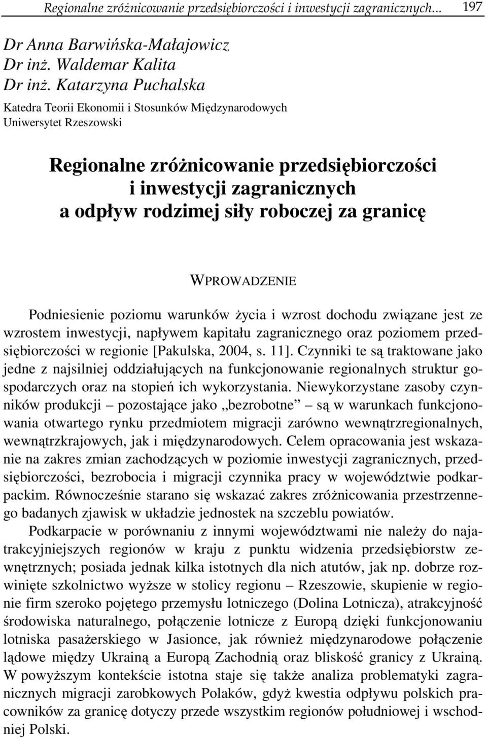 za granicę WPROWADZENIE Podniesienie poziomu warunków życia i wzrost dochodu związane jest ze wzrostem inwestycji, napływem kapitału zagranicznego oraz poziomem przedsiębiorczości w regionie